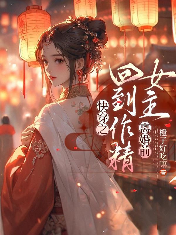 快穿之回到作精女主离婚前 橙子好吃嘛