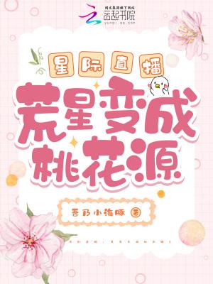 星际直播荒星变成桃花源吾乃小海豚